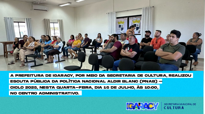 A Prefeitura de Igaracy, por meio da Secretaria de Cultura, realizou   Escuta Pública da Política Nacional Aldir Blanc (PNAB) – Ciclo 2025, nesta Quarta-feira, dia 16 de julho, às 10:00, no Centro Administrativo.